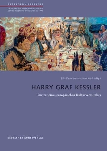 Harry Graf Kessler: Porträt eines europäischen Kulturvermittlers (Passagen - Deutsches Forum für Kunstgeschichte /Passages - Centre allemand d'histoire de l'art, 52)